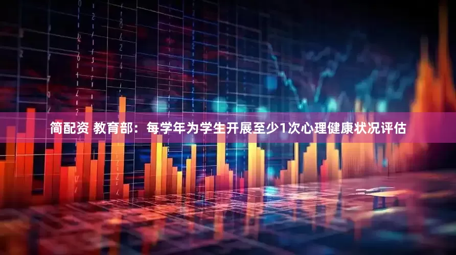 简配资 教育部：每学年为学生开展至少1次心理健康状况评估